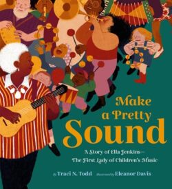 Make a Pretty Sound: A Story of Ella Jenkins--The First Lady of Children's Music