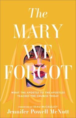 The Mary We Forgot: What the Apostle to the Apostles Teaches the Church Today
