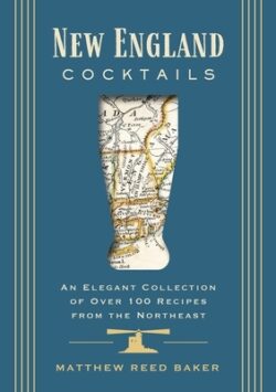 New England Cocktails: An Elegant Collection of Over 100 Recipes from the Northeast