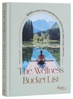 The Wellness Bucket List: 1000 Escapes and Experiences to Enrich Your Mind, Body, and Soul