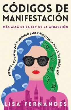 Códigos De Manifestación: Más Allá de la Ley de la Atracción: Aprende a Co-crear con El Universo Para Manifestar La Vida De Tus Sueños, Hoy.