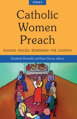 Catholic Women Preach: Raising Voices, Renewing the Church - Cycle C