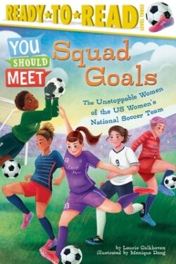 Squad Goals: The Unstoppable Women of the Us Women's National Soccer Team (Ready-To-Read Level 3)