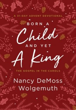 Born a Child and Yet a King: The Gospel in the Carols: An Advent Devotional