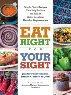 Eat Right for Your Sight: Simple, Tasty Recipes That Help Reduce the Risk of Vision Loss from Macular Degeneration