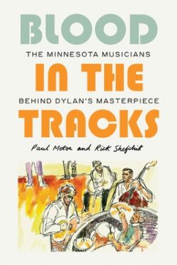Blood in the Tracks: The Minnesota Musicians Behind Dylan's Masterpiece