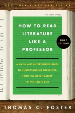 How to Read Literature Like a Professor [Third Edition]: A Lively and Entertaining Guide to Understanding Literature, from the Great Gatsby to the Hat