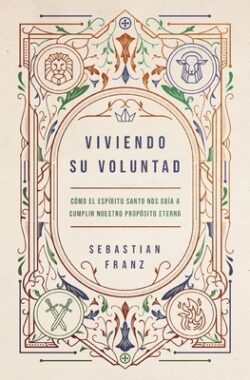 Viviendo Su Voluntad: C?mo El Esp?ritu Santo Nos Gu?a a Cumplir Nuestro Prop?sito Eterno