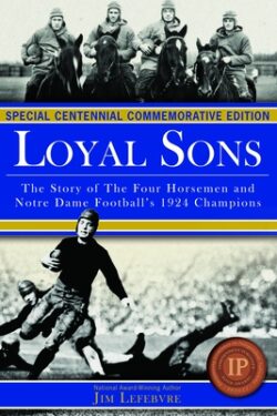 Loyal Sons: The Story of the Four Horsemen and Notre Dame Football's 1924 Champions (Special Centennial Commemorative Edition)