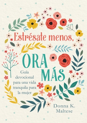 Estr?sate Menos, Ora M?s: Gu?a Devocional Para Una Vida Tranquila Para La Mujer