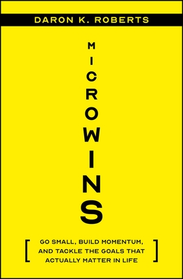 Microwins: Go Small, Build Momentum, and Tackle the Goals That Actually Matter in Life