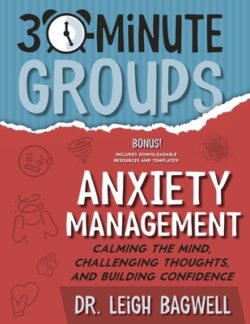 30-Minute Groups: Anxiety Management: Calming the Mind, Challenging Thoughts, and Building Confidence