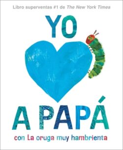 Yo Amo a Pap?, Con La Oruga Muy Hambrienta (I Love Dad with the Very Hungry Caterpillar Spanish Edition)