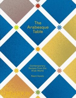 The Arabesque Table: Contemporary Recipes from the Arab World
