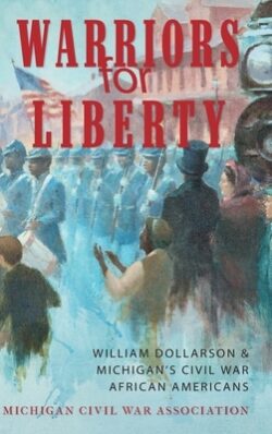 Warriors for Liberty: William Dollarson & Michigan's Civil War African Americans