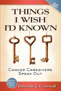Things I Wish I'd Known: Cancer Caregivers Speak Out - Fourth Edition