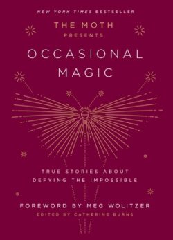 The Moth Presents: Occasional Magic: True Stories about Defying the Impossible
