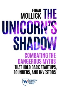 The Unicorn's Shadow: Combating the Dangerous Myths That Hold Back Startups, Founders, and Investors