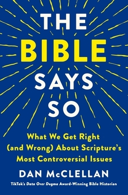 The Bible Says So: What We Get Right (and Wrong) about Scripture's Most Controversial Issues