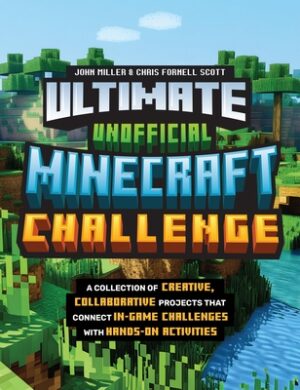 Ultimate Unofficial Minecraft Challenge: A Collection of Creative, Collaborative Projects That Connect In-Game Challenges with Hands-On Activities
