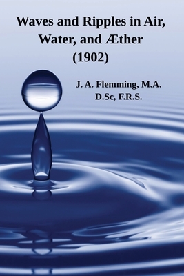 Waves and Ripples in Air, Water, and ?ther (1902): A Course of Christmas Lectures Delivered at the Royal Institution of Great Britain