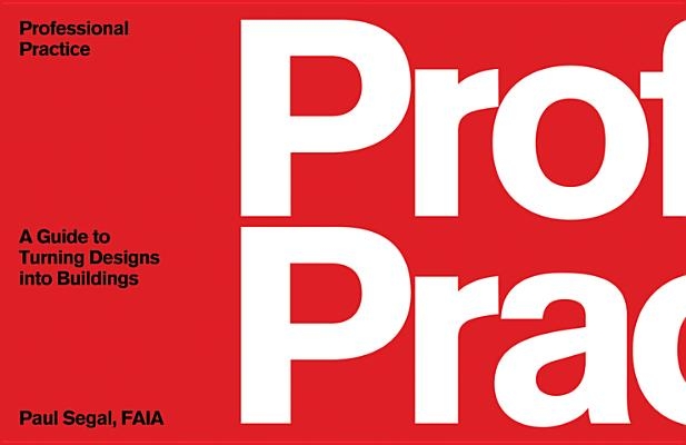 Professional Practice: A Guide to Turning Designs Into Buildings
