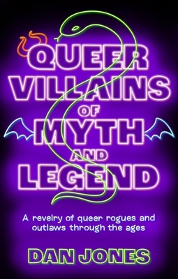 Queer Villains of Myth and Legend: A Revelry of Queer Rogues and Outlaws Through the Ages