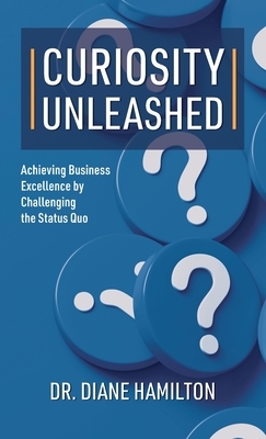 Curiosity Unleashed: Achieving Business Excellence by Challenging the Status Quo