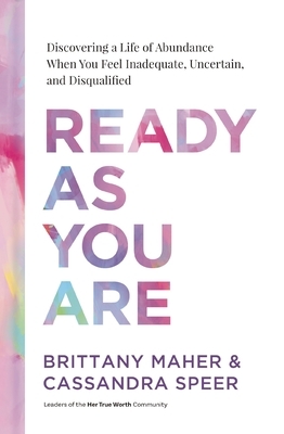 Ready as You Are: Discovering a Life of Abundance When You Feel Inadequate, Uncertain, and Disqualified