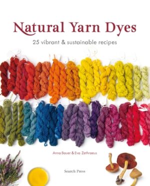 Natural Yarn Dyes: 25 Vibrant and Sustainable Recipes