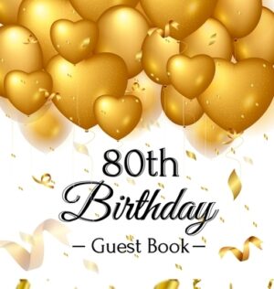 80th Birthday Guest Book: Premium Hardcover Keepsake for Women & Men with Photo Pages, Gift Log, and Gold Balloon Hearts Design - Celebrate 80 Y