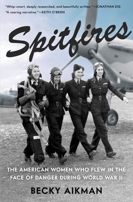 Spitfires: The American Women Who Flew in the Face of Danger During World War II