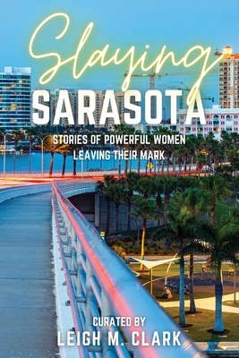 Slaying Sarasota: Stories of Powerful Women Leaving their Mark