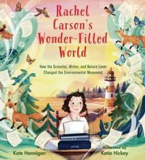 Rachel Carson's Wonder-Filled World: How the Scientist, Writer, and Nature Lover Changed the Environmental Movement