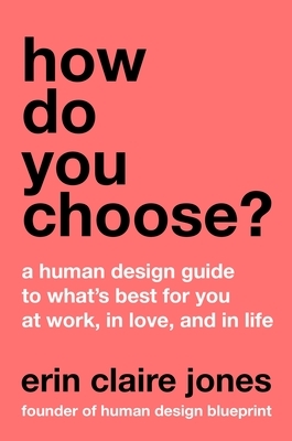How Do You Choose?: A Human Design Guide to What's Best for You at Work, in Love, and in Life