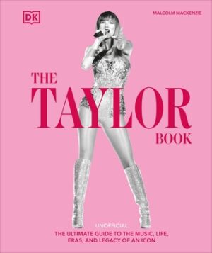 The Taylor Book: The Ultimate Guide to the Music, Life, Eras, and Legacy of an Icon