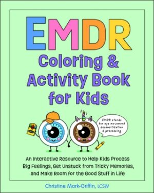 EMDR Coloring & Activity Book for Kids: An Interactive Resource to Help Kids Process Big Feelings, Get Unstuck from Tricky Memories, and Make Room for