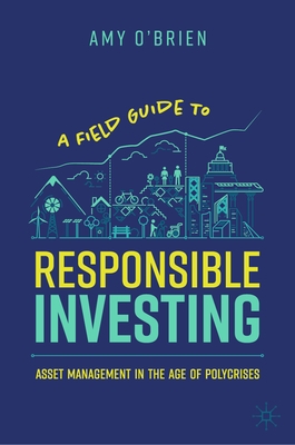 A Field Guide to Responsible Investing: Asset Management in the Age of Polycrises