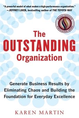 The Outstanding Organization: Generate Business Results by Eliminating Chaos and Building the Foundation for Everyday Excellence