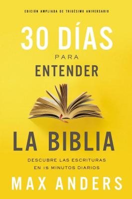 30 D?as Para Entender La Biblia, Edici?n Ampliada de Trig?simo Aniversario: Descubra Las Escrituras En 15 Minutos Diarios