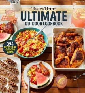 Taste of Home Ultimate Outdoor Cookbook: Take a Bite Out of Summer with 394 Grilled Greats, Picnic Classics, Bon-Fire Treats, Poolside Munchies and Mo
