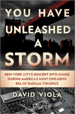 You Have Unleashed a Storm: New York City's Descent Into Chaos During America's Most Explosive Era of Radical Violence