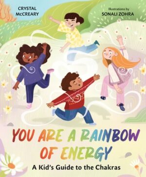 You Are a Rainbow of Energy: A Kid's Guide to the Chakras