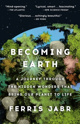 Becoming Earth: A Journey Through the Hidden Wonders That Bring Our Planet to Life