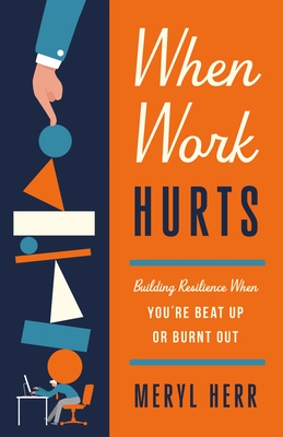 When Work Hurts: Building Resilience When You're Beat Up or Burnt Out