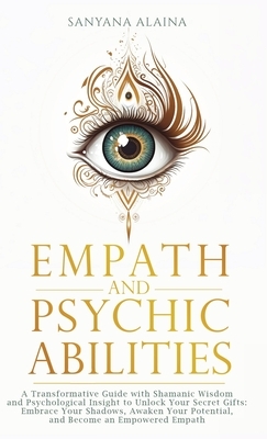 Empath and Psychic Abilities: A Transformative Guide with Shamanic Wisdom and Psychological Insight to Unlock Your Secret Gifts: Embrace Your Shadow