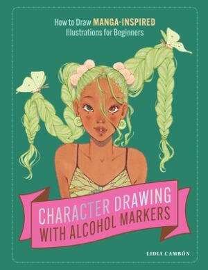 Character Drawing with Alcohol Markers: How to Draw Manga-Inspired Illustrations for Beginners