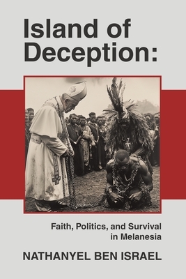 Island of Deception: Faith, Politics, and Survival in Melanesia