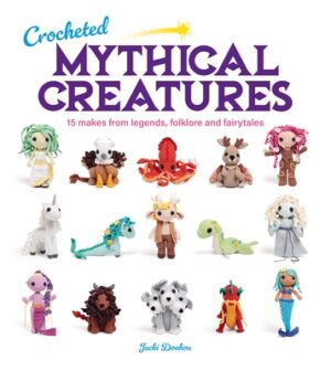 Crocheted Mythical Creatures: 15 Makes from Legends, Folklore and Fairytales