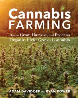 Cannabis Farming: How to Grow, Harvest, and Process Organic, Field-Grown Cannabis